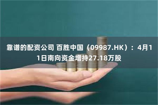 靠谱的配资公司 百胜中国（09987.HK）：4月11日南向资金增持27.18万股