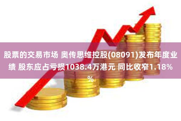 股票的交易市场 奥传思维控股(08091)发布年度业绩 股东应占亏损1038.4万港元 同比收窄1.18%